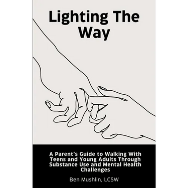 Lighting the Way: A Parent's Guide to Walking With Teens and Young Adults Through Substance Use and Mental Health Challenges