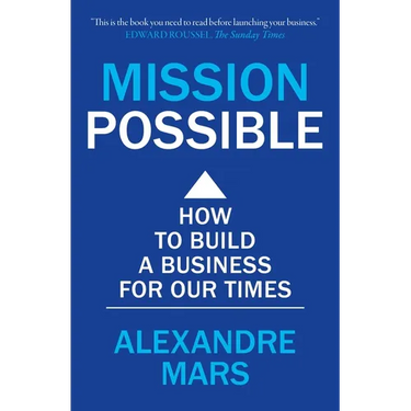 Mission Possible: How to Build a Business for Our Times