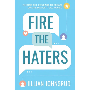 Fire the Haters: Finding Courage to Create Online in a Critical World