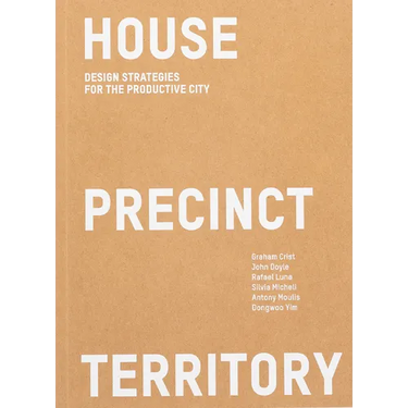 House Precinct Territory: Design Strategies for the Productive City