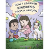 How I Learned Kindness from a Unicorn: A Cute and Fun Story to Teach Kids the Power of Kindness