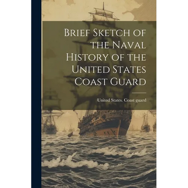 Brief Sketch of the Naval History of the United States Coast Guard