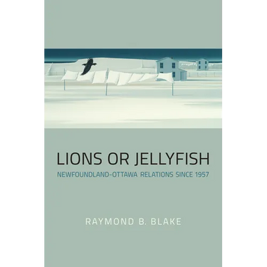 Lions or Jellyfish: Newfoundland-Ottawa Relations since 1957
