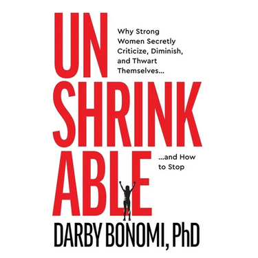 Unshrinkable: Why Strong Women Secretly Criticize, Diminish, and Thwart Themselves...and How to Stop