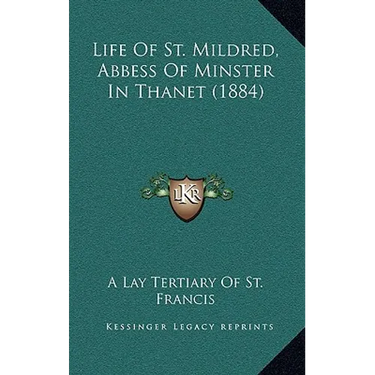 Life Of St. Mildred, Abbess Of Minster In Thanet (1884)