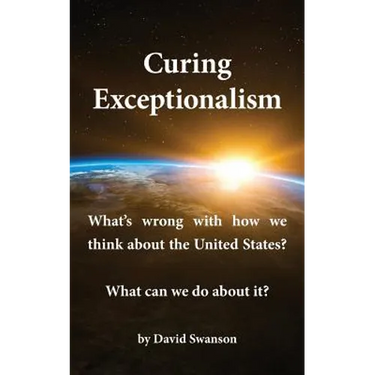 Curing Exceptionalism: What's wrong with how we think about the United States? What can we do about it?