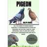 Pigeon: All You Need to Know About Pigeons: A Comprehensive Guide on Training, Nutrition, Habitat, and Breeding, Health And We