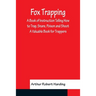 Fox Trapping A Book of Instruction Telling How to Trap, Snare, Poison and Shoot - A Valuable Book for Trappers
