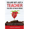 You Are Not Just A Teacher; You Are So Much More!