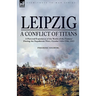 Leipzig--A Conflict of Titans: a Personal Experience of the 'Battle of the Nations' During the Napoleonic Wars, October 14th-19th, 1813
