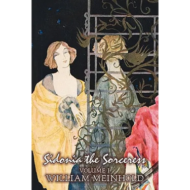 Sidonia the Sorceress, Volume I of II by Wilhelm Meinhold, Fiction, Literary, Fantasy, Horror, Fairy Tales, Folk Tales, Legends & Mythology