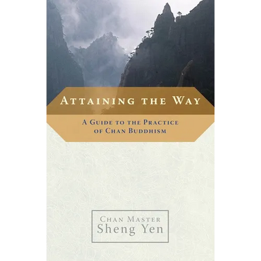 Attaining the Way: A Guide to the Practice of Chan Buddhism