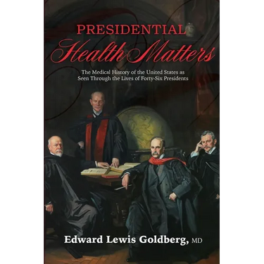 Presidential Health Matters: The Medical History of the United States as Seen Through the Lives of Forty-Six Presidents