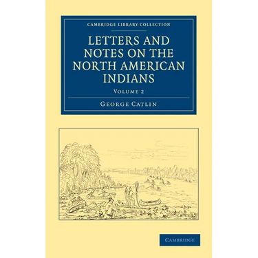 Letters and Notes on the North American Indians - Volume 2
