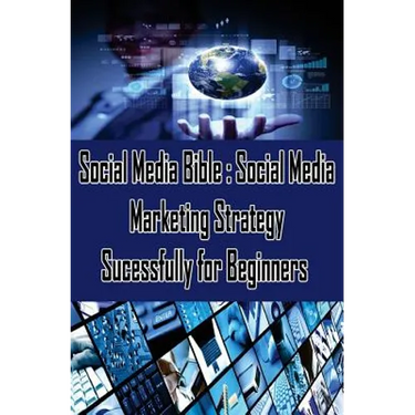 Social Media Bible: Social Media Marketing Strategy Sucessfully for Beginners: Facebook Marketing, Twitter, Google Plus Advertising: Socia