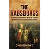 The Habsburgs: An Enthralling Overview of One of The Most Important Dynasties in European History
