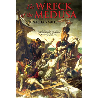 The Wreck of the Medusa: The Most Famous Sea Disaster of the Nineteenth Century