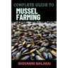Complete Guide to Mussel Farming: Master Sustainable Cultivation, Harvesting Techniques, Market Strategies, And Aquaculture Best Practices For Profita