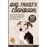 Dog Treats Cookbook: 50 Wholesome and Carefully Crafted Homemade Treats for a Happy and Healthy Canine Companion