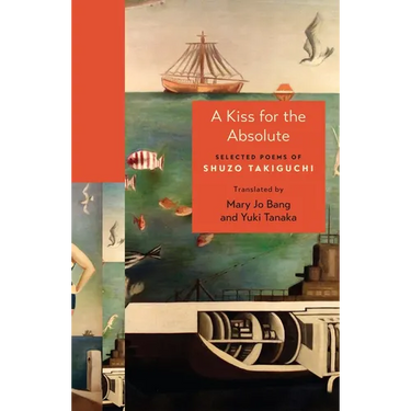 A Kiss for the Absolute: Selected Poems of Shuzo Takiguchi