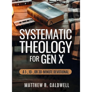 Systematic Theology for Gen X: A Guided Walk Through Christian Doctrine, Key Bible Passages and Real-Life Discipleship-Deepen Your Faith Without Long