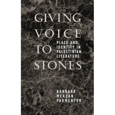 Giving Voice to Stones: Place and Identity in Palestinian Literature