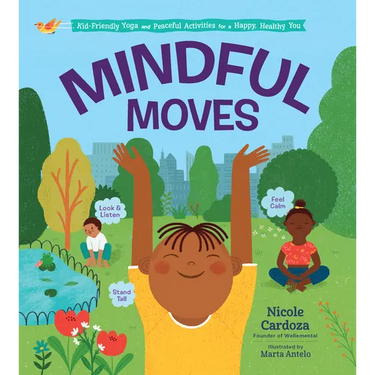 Mindful Moves: Kid-Friendly Yoga and Peaceful Activities for a Happy, Healthy You
