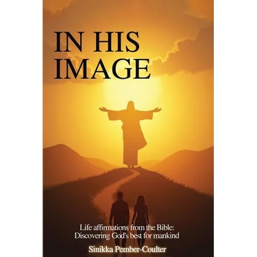 In His Image: Life Affirmations from The Bible: Discovering God's Best for Mankind