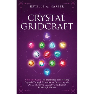 Crystal GridCraft: A Witch's Guide to Supercharge Your Healing Crystals Through Gridwork by Harnessing the Power of Sacred Geometry and Ancient Witchc
