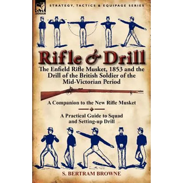 Rifle & Drill: the Enfield Rifle Musket, 1853 and the Drill of the British Soldier of the Mid-Victorian Period