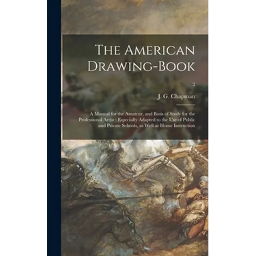 The American Drawing-book: a Manual for the Amateur, and Basis of Study for the Professional Artist: Especially Adapted to the Use of Public and