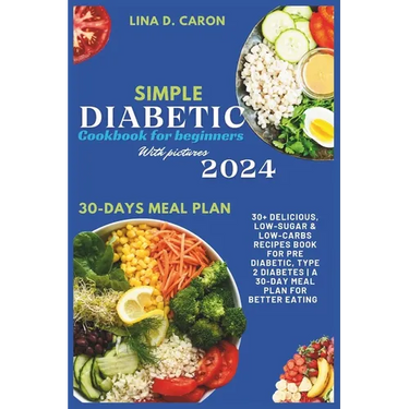 Simple Diabetic Cookbook for Beginners With Pictures 2024: 30+ Delicious, Low-Sugar & Low-Carbs Recipes Book for Pre Diabetic, Type 2 Diabetes A 30-Da