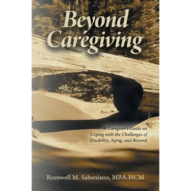 Beyond Caregiving: A Caregiver's Guide on Coping with the Challenges of Disability, Aging, and Beyond