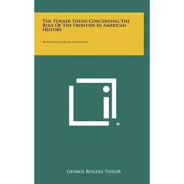 The Turner Thesis Concerning The Role Of The Frontier In American History: Problems In American Civilization