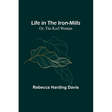 Life in the Iron-Mills; Or, The Korl Woman