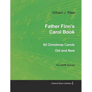 Father Finn's Carol Book - 60 Christmas Carols Old and New for SATB Chorus