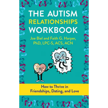 The Autism Relationships Workbook: How to Thrive in Friendships, Dating, and Love