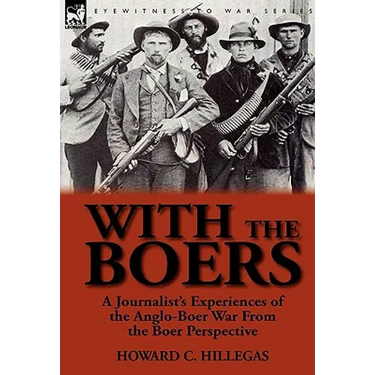 With the Boers: a Journalist's Experiences of the Anglo-Boer War From the Boer Perspective