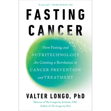 Fasting Cancer: How Fasting and Nutritechnology Are Creating a Revolution in Cancer Prevention and Treatment