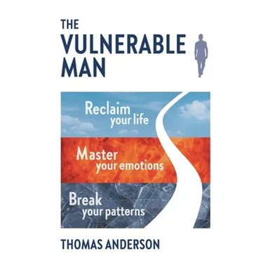 The Vulnerable Man: Break your patterns. Master your emotions. Reclaim your life.