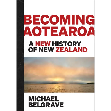 Becoming Aotearoa: A New History of New Zealand