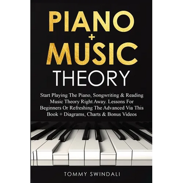 Piano + Music Theory: Start Playing The Piano, Songwriting & Reading Music Theory Right Away. Lessons For Beginners Or Refreshing The Advanced Via Thi