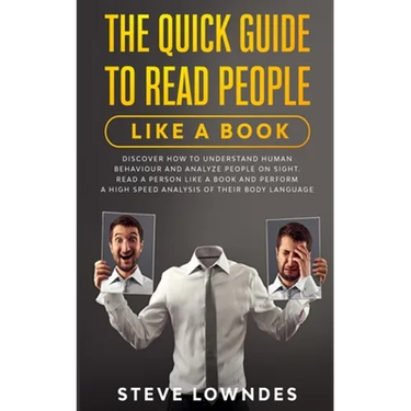 The Quick Guide To Read People Like A Book: Discover how to Understand Human Behaviour and Analyze People on Sight. Read a person like a book and perf