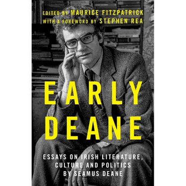 Early Deane: Essays on Irish Literature, Culture and Politics by Seamus Deane