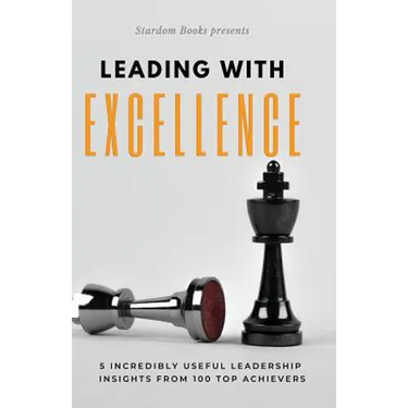 Leading with Excellence: 5 Incredibly Useful Leadership Insights from 100 Top Achievers