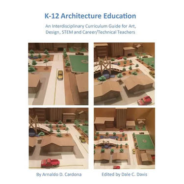 K-12 Architecture Education: An Interdisciplinary Curriculum Guide for Art, Design Educators, STEM and Vocational/Technical Teachers