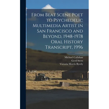 From Beat Scene Poet to Psychedelic Multimedia Artist in San Francisco and Beyond, 1948-1978 Oral History Transcript, 1996