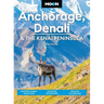 Moon Anchorage, Denali & the Kenai Peninsula: National Parks Road Trips, Outdoor Adventures, Wildlife Excursions