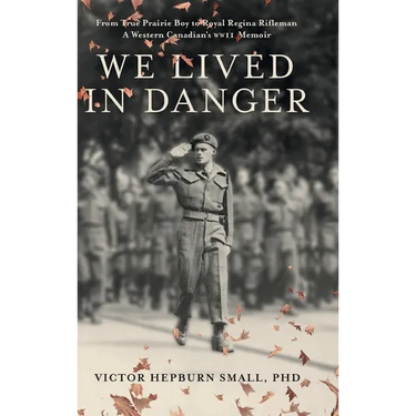 We Lived In Danger: From True Prairie Boy to Royal Regina Rifleman: A Western Canadian's WWII Memoir