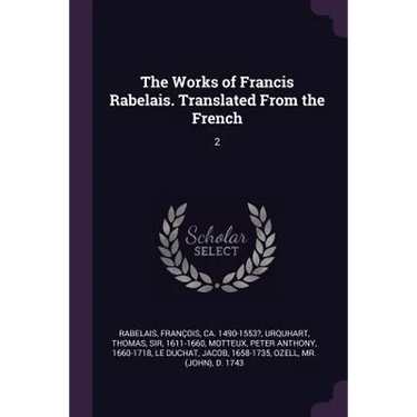 The Works of Francis Rabelais. Translated From the French: 2
